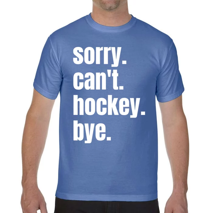 Sorry Cant Hockey Bye Funny Hockey Player Gift Comfort Colors T-Shirt