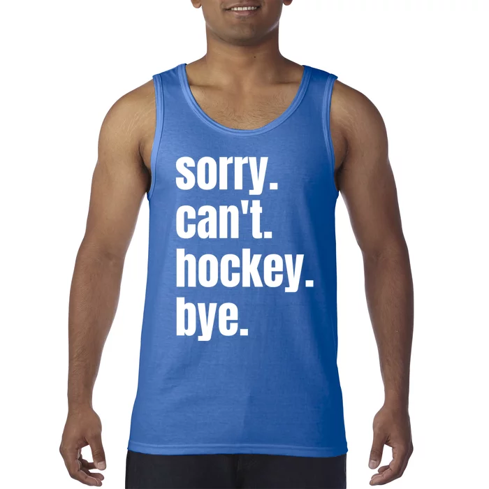 Sorry Cant Hockey Bye Funny Hockey Player Gift Tank Top