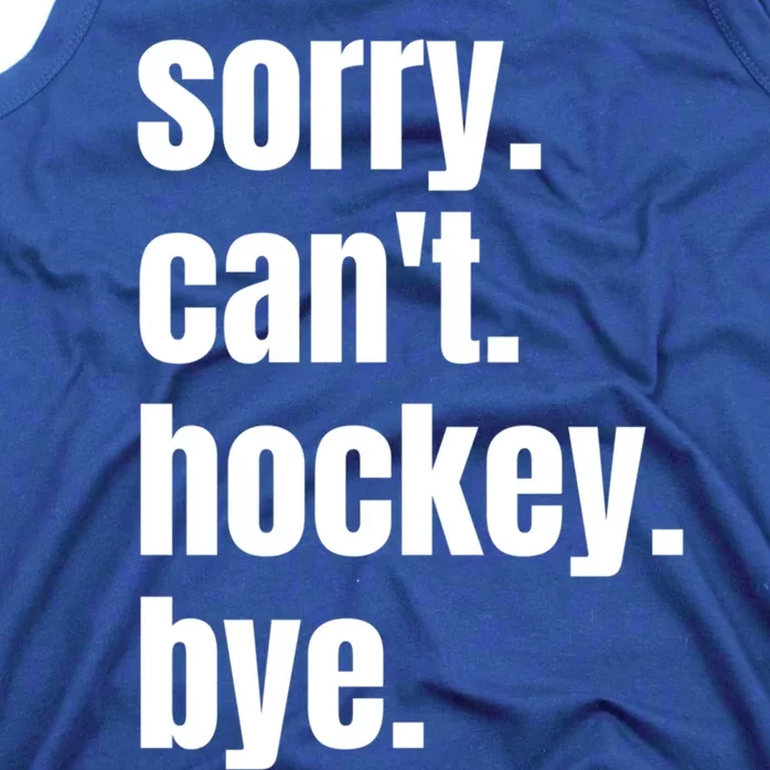 Sorry Cant Hockey Bye Funny Hockey Player Gift Tank Top