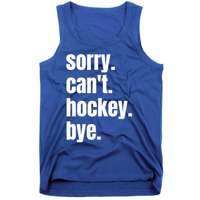 Sorry Cant Hockey Bye Funny Hockey Player Gift Tank Top