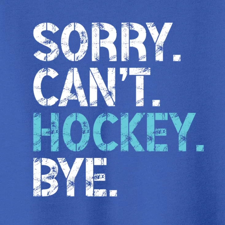 Sorry CanT Hockey Bye Funny Hockey Lover Gift Toddler T-Shirt