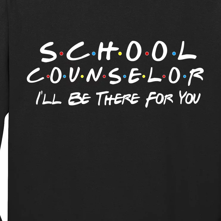 School Counselor I'll Be There For You Long Sleeve Shirt