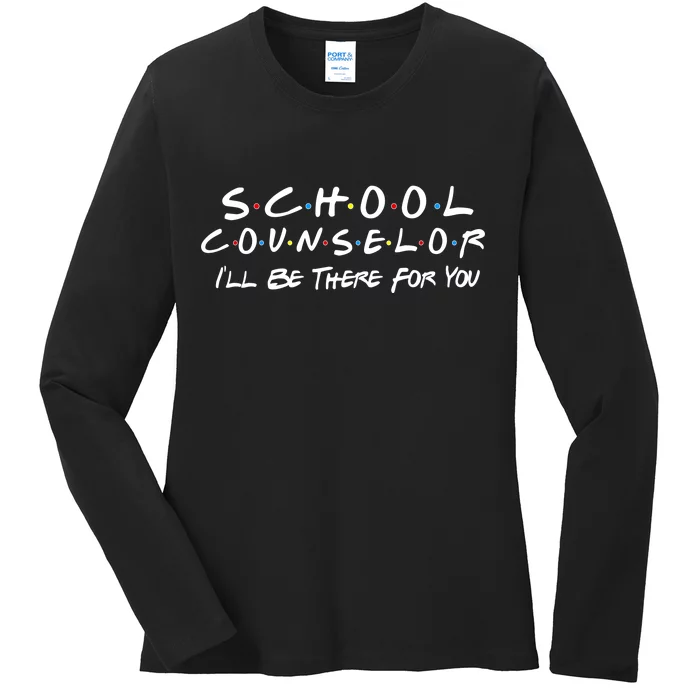 School Counselor I'll Be There For You Ladies Long Sleeve Shirt