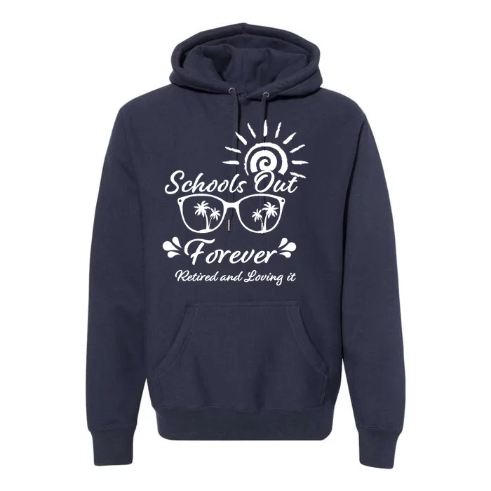 Schools Out Forever Retired & Loving It Premium Hoodie