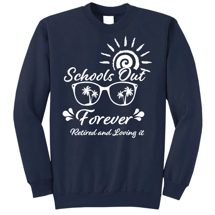 Schools Out Forever Retired & Loving It Tall Sweatshirt