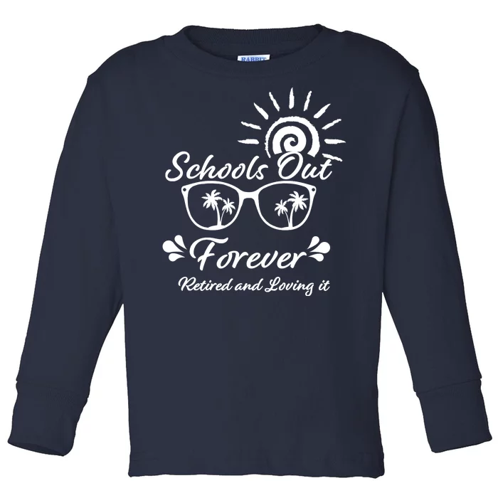 Schools Out Forever Retired & Loving It Toddler Long Sleeve Shirt