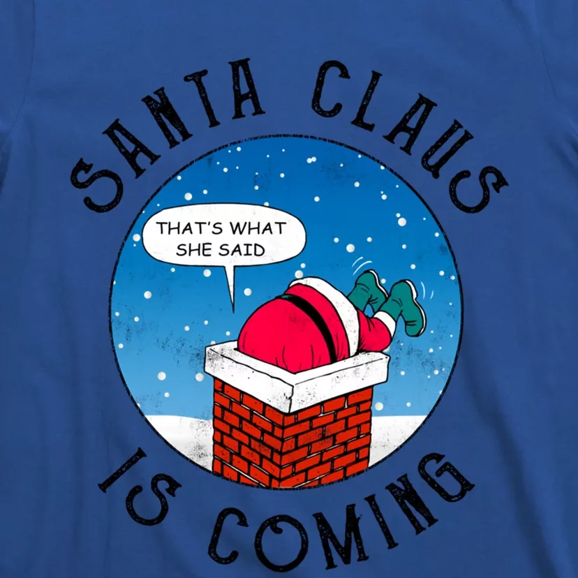 Santa Claus Is Coming ThatS What She Said Funny Christmas Gift T-Shirt