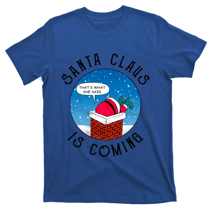 Santa Claus Is Coming ThatS What She Said Funny Christmas Gift T-Shirt