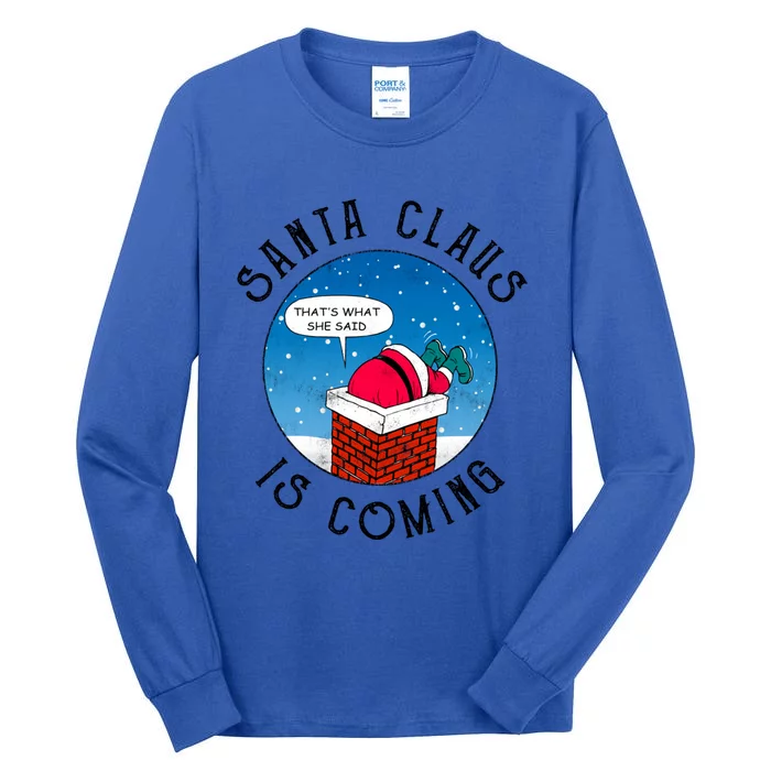 Santa Claus Is Coming ThatS What She Said Funny Christmas Gift Tall Long Sleeve T-Shirt