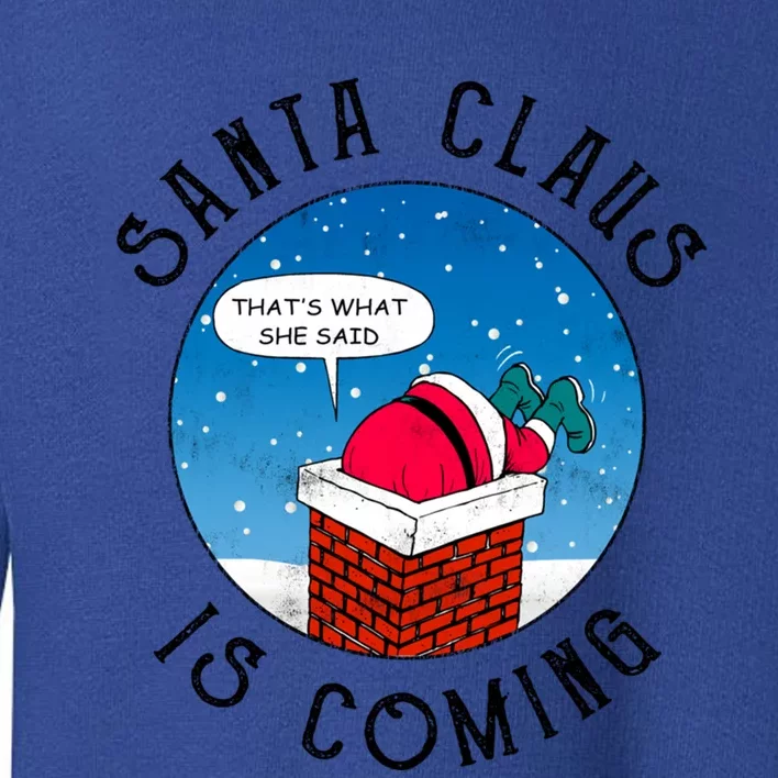 Santa Claus Is Coming ThatS What She Said Funny Christmas Gift Toddler Sweatshirt