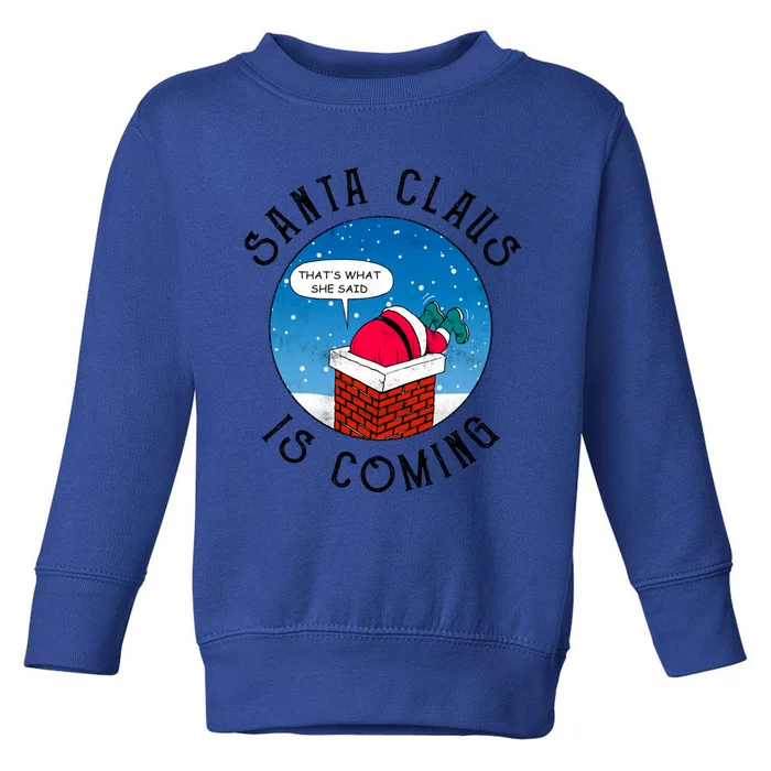 Santa Claus Is Coming ThatS What She Said Funny Christmas Gift Toddler Sweatshirt