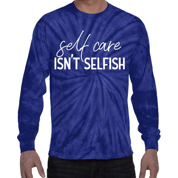 Self Care Isnt Selfish Inspirational Funny Novelty Tie-Dye Long Sleeve Shirt