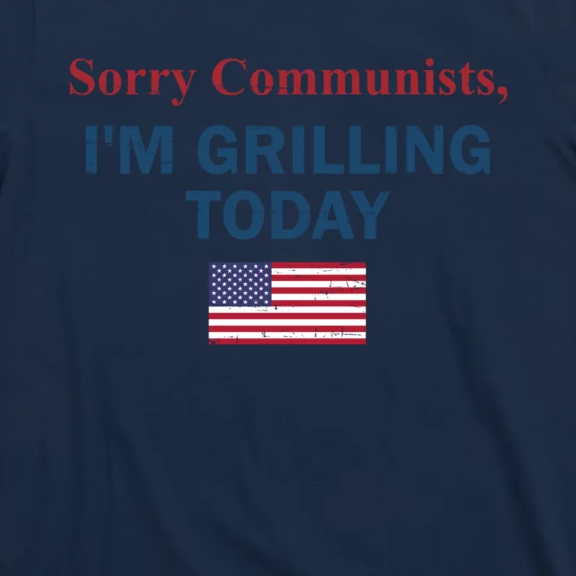 Sorry Communists Im Grilling Today Funny 4th Of July T-Shirt