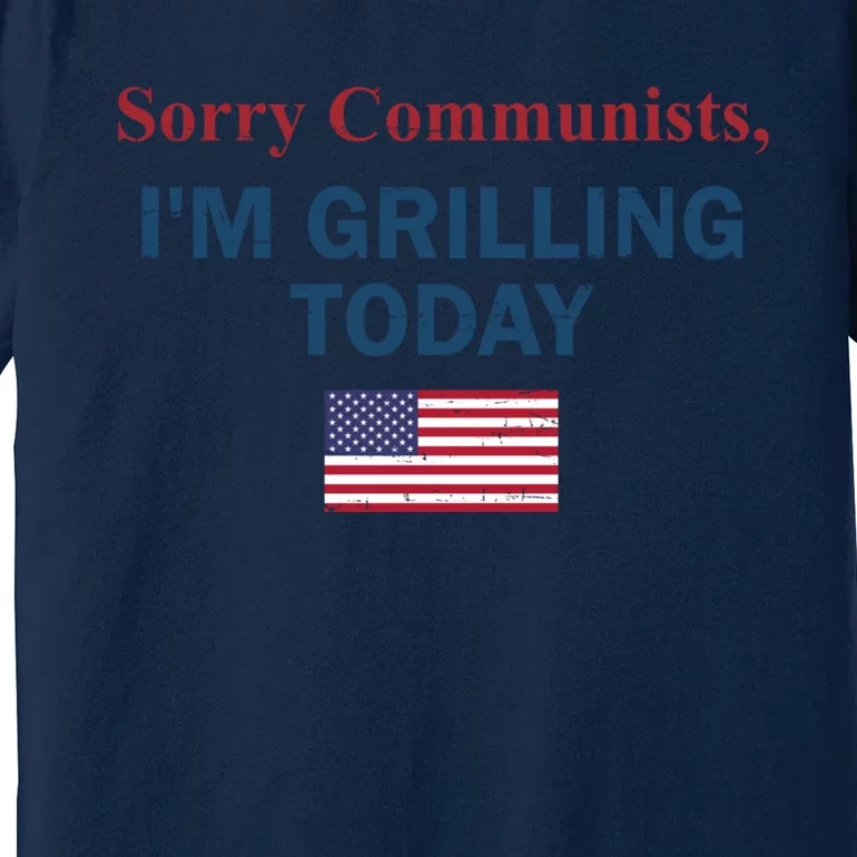 Sorry Communists Im Grilling Today Funny 4th Of July Premium T-Shirt