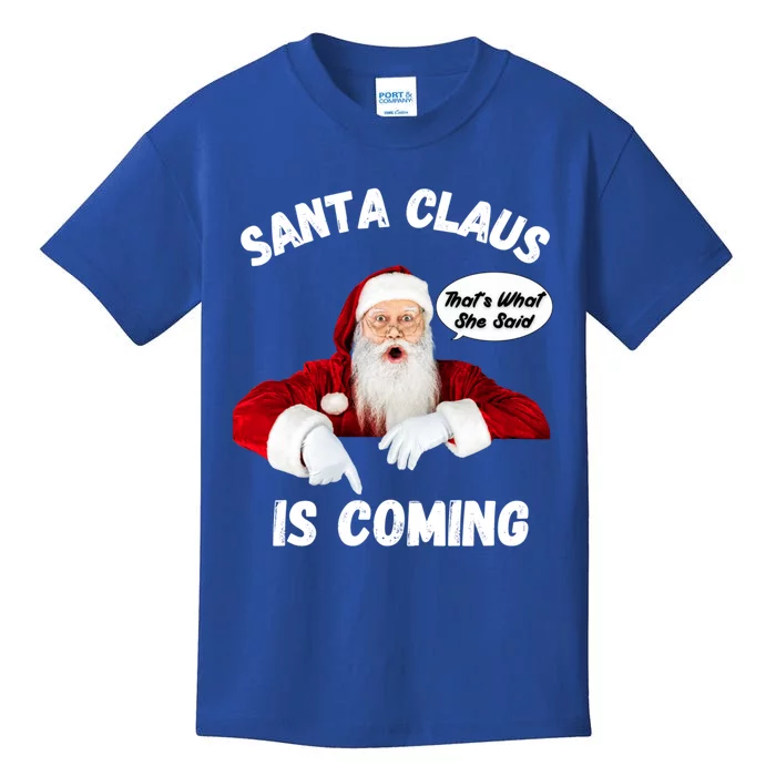 Santa Claus Is Coming ThatS What She Said Funny Joke Meaningful Gift Kids T-Shirt