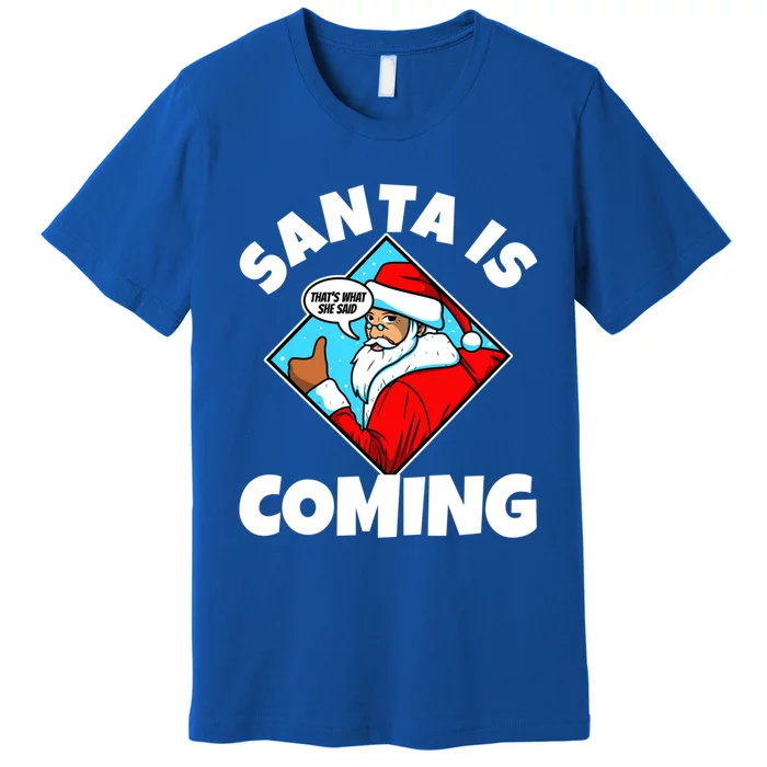 Santa Claus Is Coming ThatS What She Said Gift Premium T-Shirt