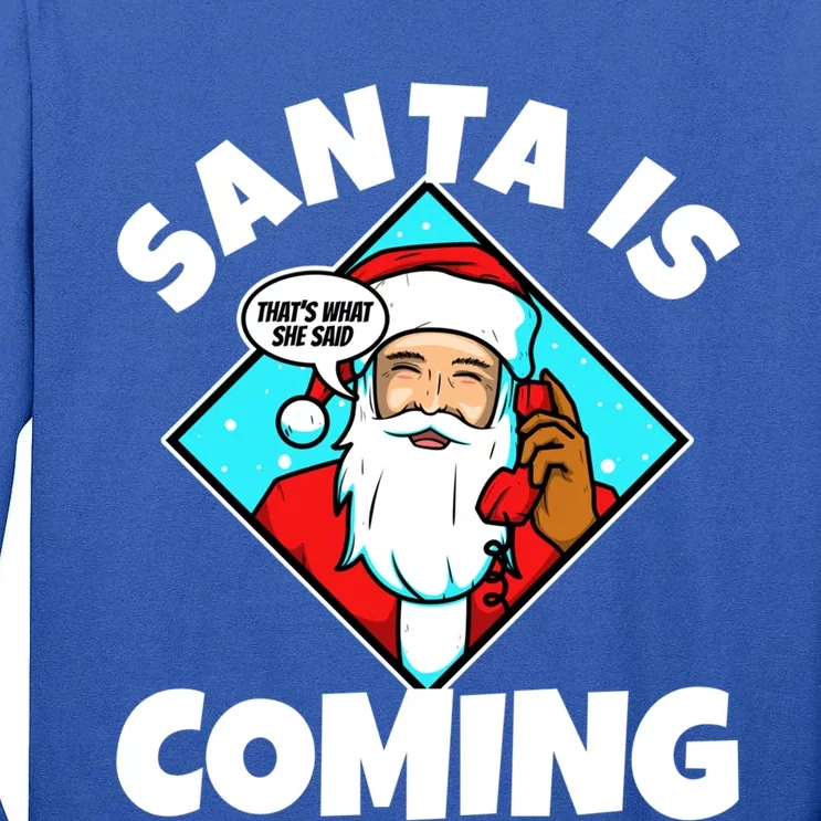 Santa Claus Is Coming ThatS What She Said Gift Tall Long Sleeve T-Shirt