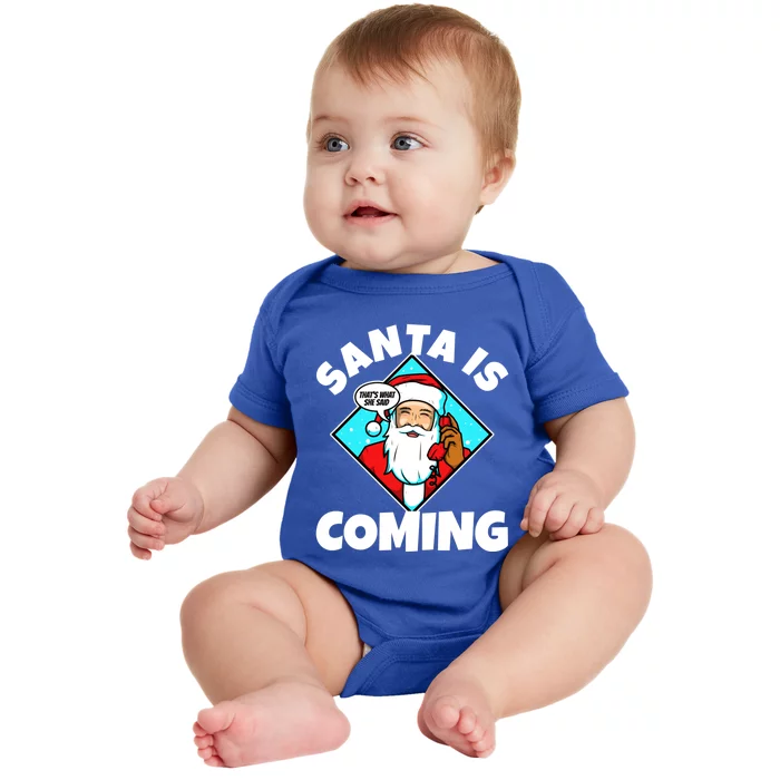 Santa Claus Is Coming ThatS What She Said Gift Baby Bodysuit