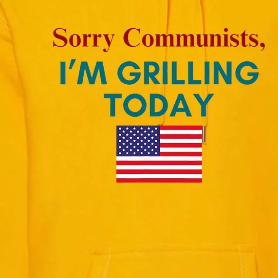 Sorry Communists IM Grilling Today Premium Hoodie