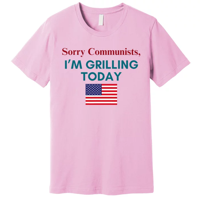 Sorry Communists IM Grilling Today Premium T-Shirt