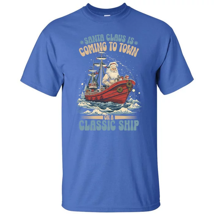 Santa Claus Is Coming To Town Classic Ship Sailing Lover Gift Tall T-Shirt