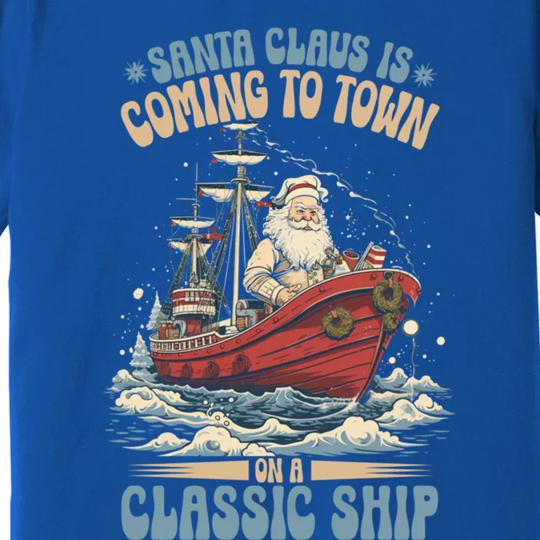 Santa Claus Is Coming To Town Classic Ship Sailing Lover Gift Premium T-Shirt