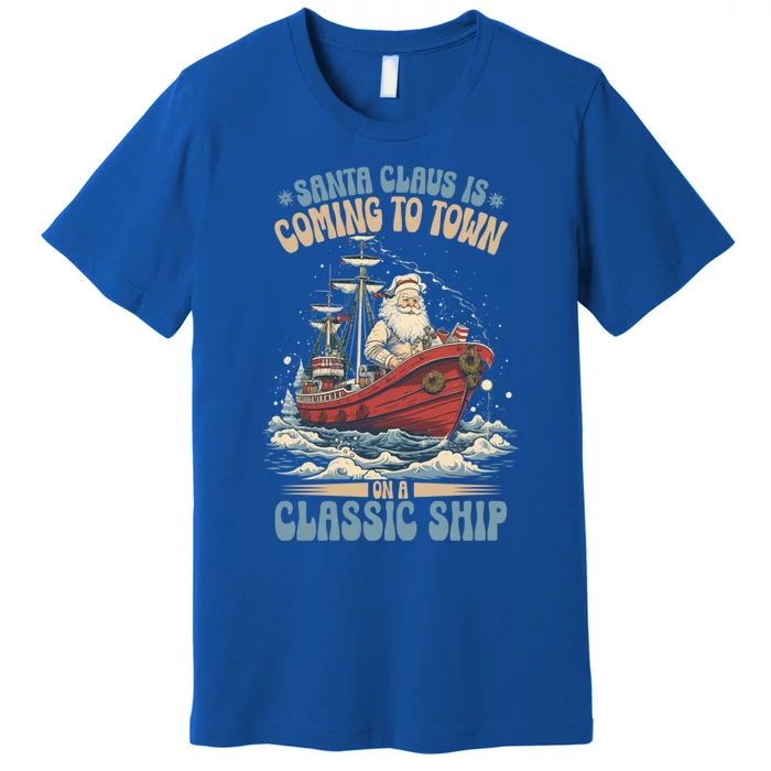 Santa Claus Is Coming To Town Classic Ship Sailing Lover Gift Premium T-Shirt