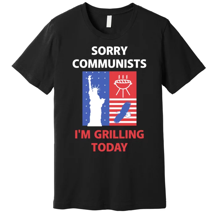 Sorry Communists Im Grilling Today Premium T-Shirt