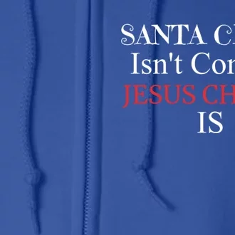 Santa Claus IsnT Coming Jesus Christ Is Gift Full Zip Hoodie