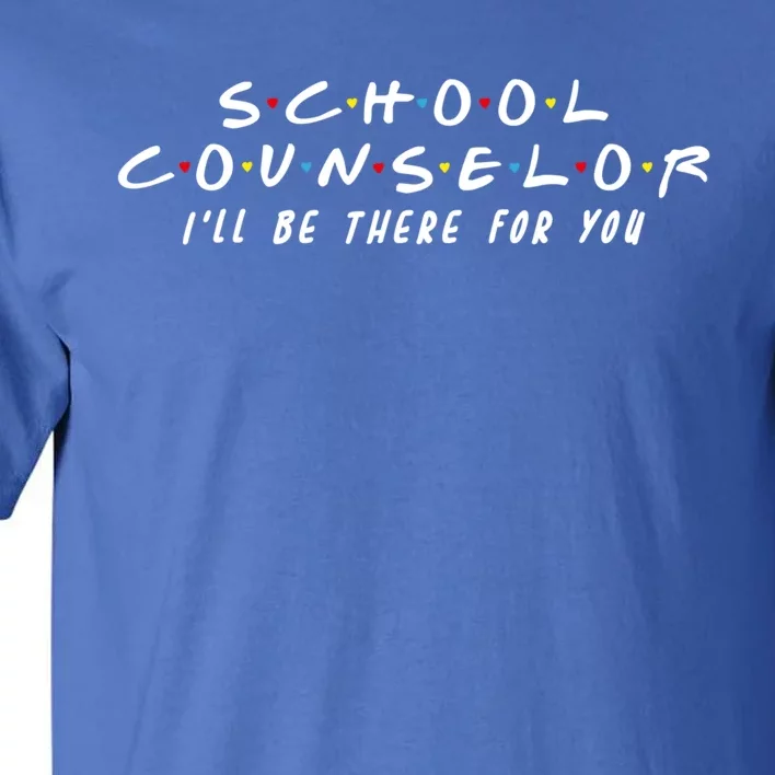 School Counselor Ill Be There For You Gift Tall T-Shirt