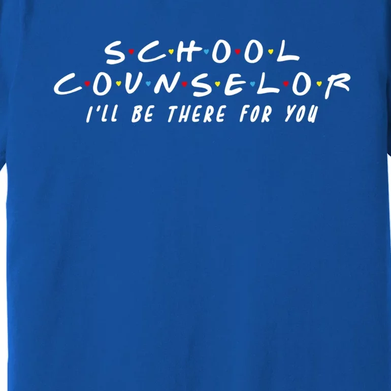 School Counselor Ill Be There For You Gift Premium T-Shirt