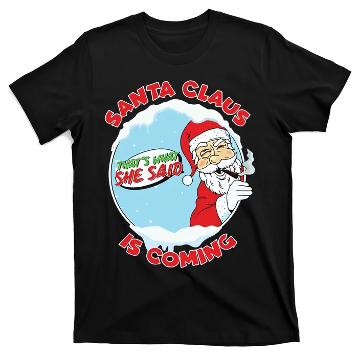 Santa Claus Is Coming Thats What She Said T-Shirt