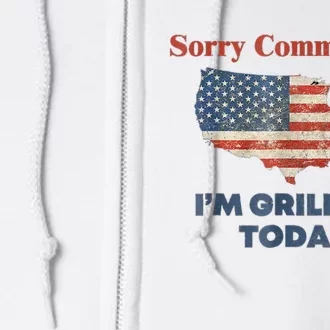 Sorry Communists Im Grilling Today Funny 4th Of July Bbq Full Zip Hoodie