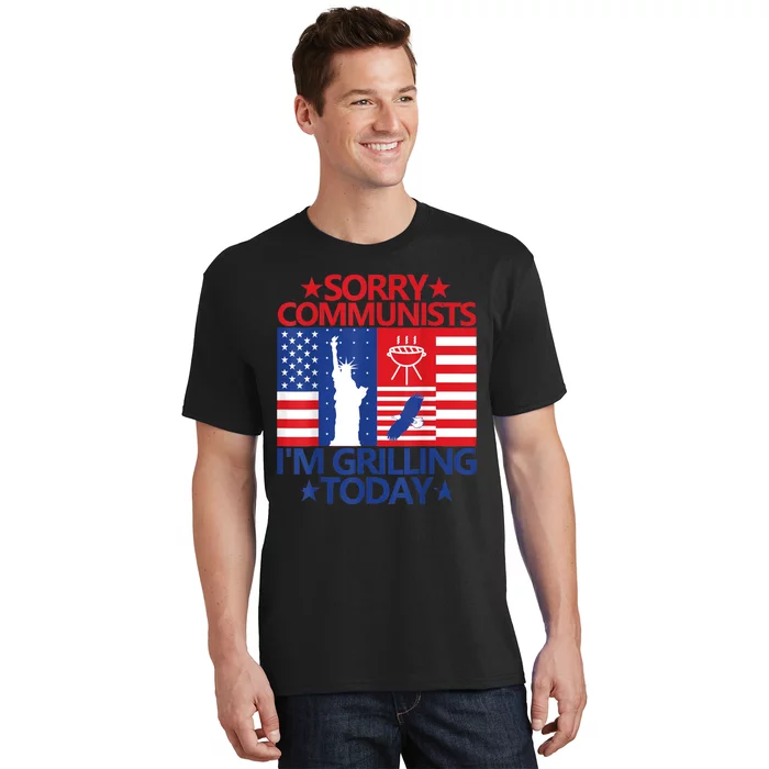 Sorry Communists Im Grilling Today Funny 4th Of July Bbq T-Shirt