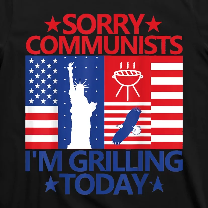 Sorry Communists Im Grilling Today Funny 4th Of July Bbq T-Shirt