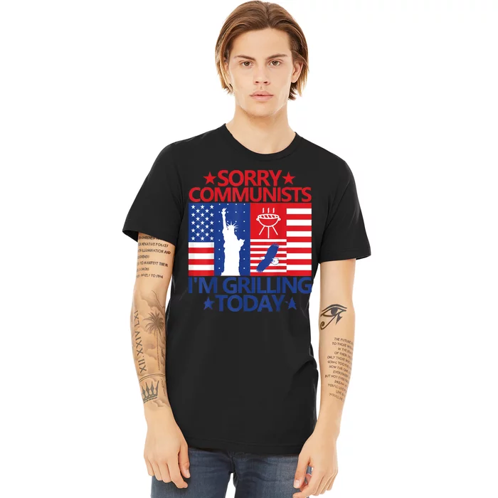 Sorry Communists Im Grilling Today Funny 4th Of July Bbq Premium T-Shirt