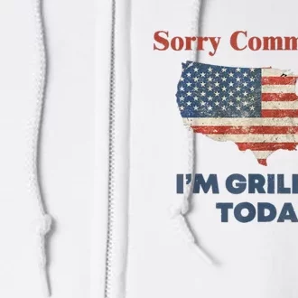 Sorry Communists Im Grilling Today Funny 4th Of July Bbq Full Zip Hoodie