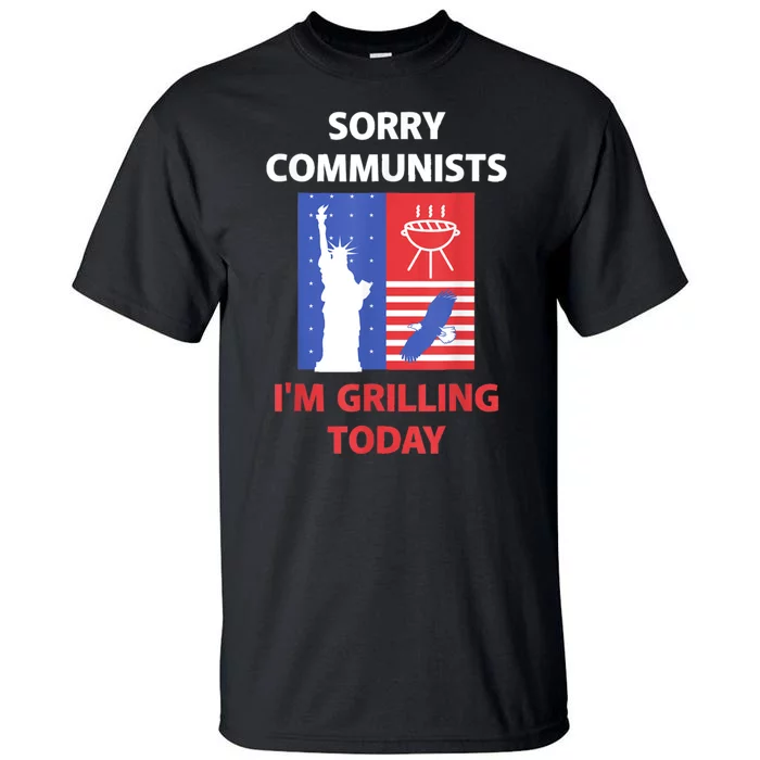 Sorry Communists Im Grilling Today Funny 4th Of July Bbq Tall T-Shirt