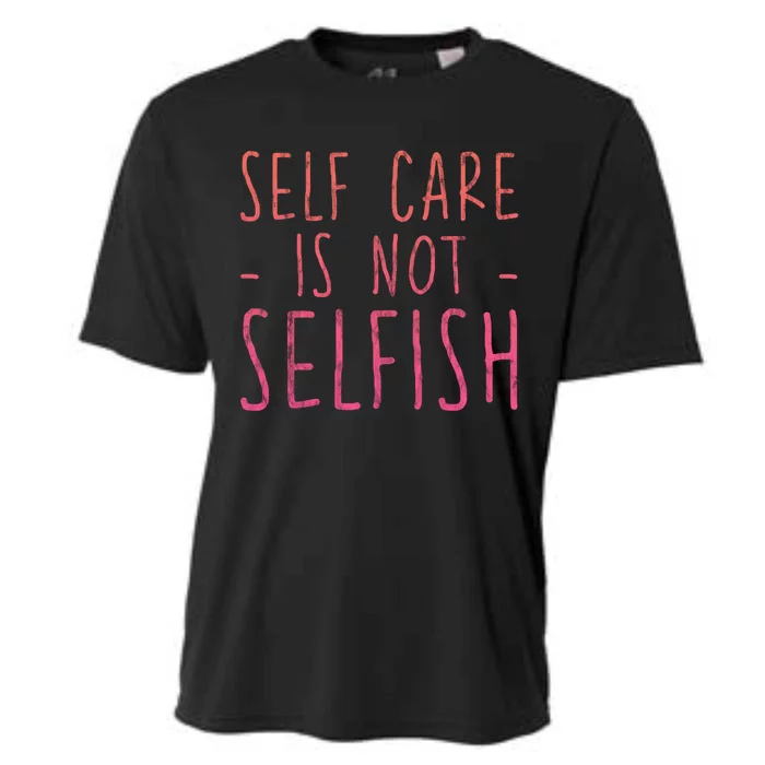 Self Care Is Not Selfish Giftgift Cooling Performance Crew T-Shirt