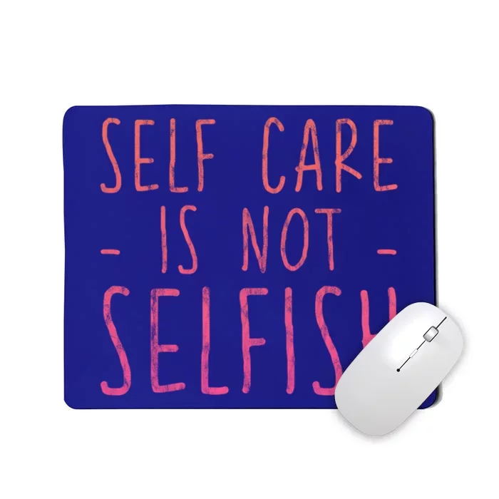 Self Care Is Not Selfish Giftgift Mousepad