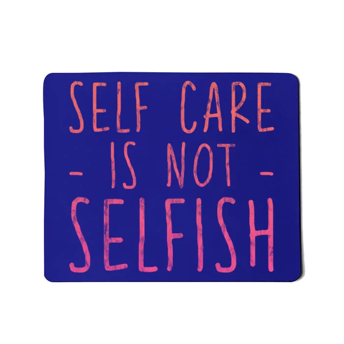 Self Care Is Not Selfish Giftgift Mousepad