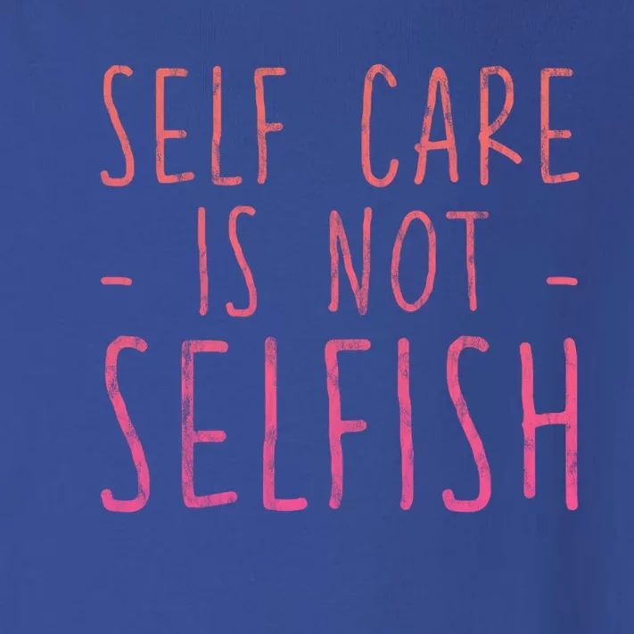 Self Care Is Not Selfish Giftgift Toddler Long Sleeve Shirt