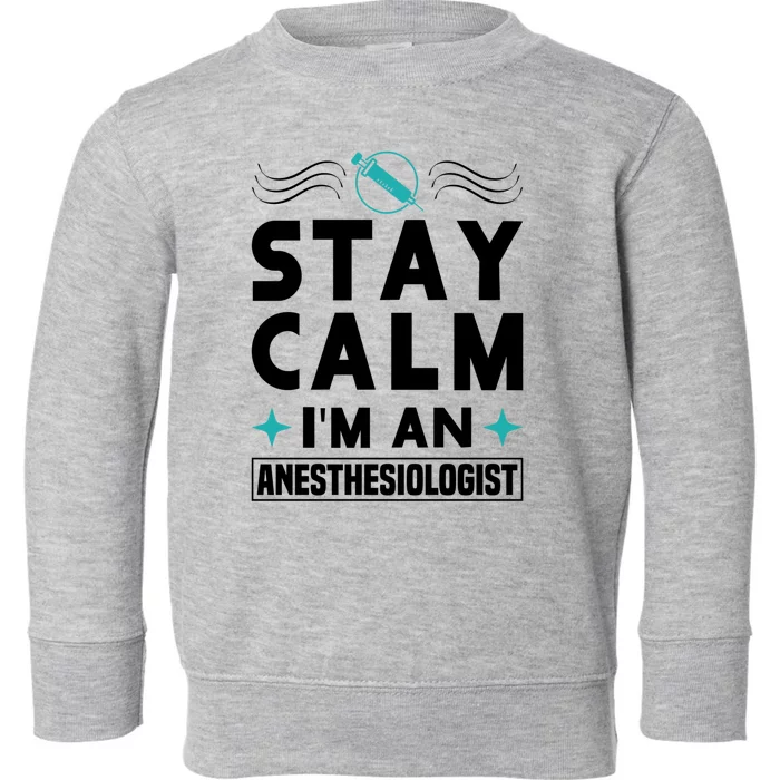 Stay Calm Im An Anesthesiologist Surgeon Hospital Medicine Cool Gift Toddler Sweatshirt