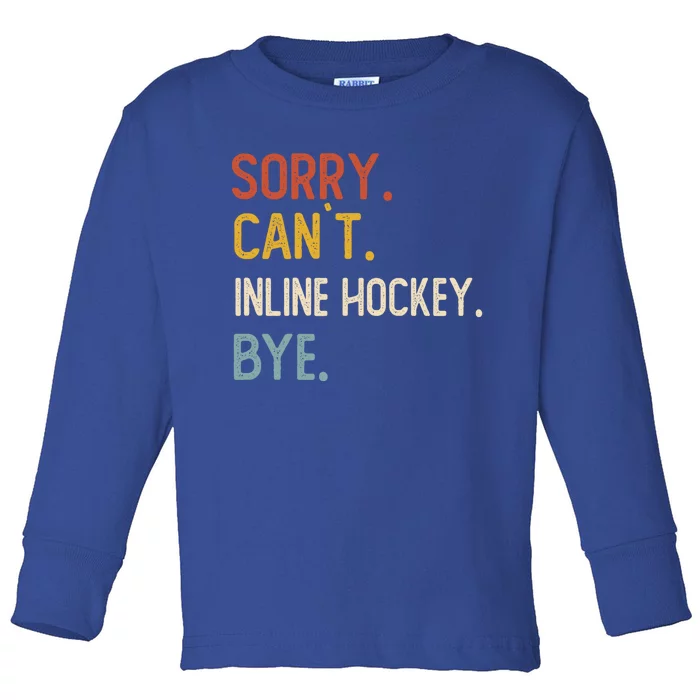 Sorry Cant Inline Hockey Bye Gift Inline Hockey Lovers Gift Toddler Long Sleeve Shirt