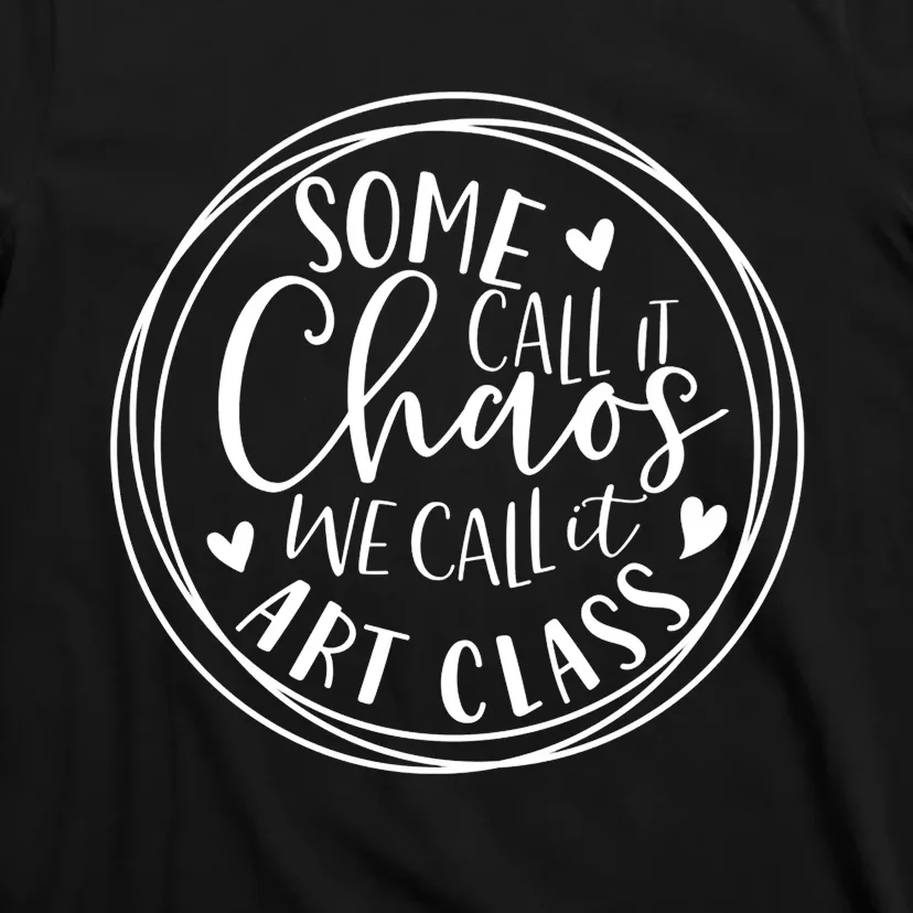 Some Call It Chaos We Call It Art Class Art Teacher T-Shirt