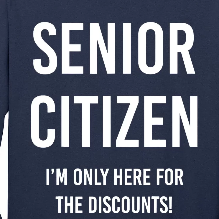 Senior Citizen I'm Only Here For The Discounts Funny Tall Long Sleeve T-Shirt