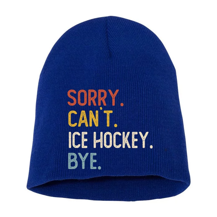 Sorry CanT Ice Hockey Bye Gift Funny Ice Hockey Lovers Gift Short Acrylic Beanie