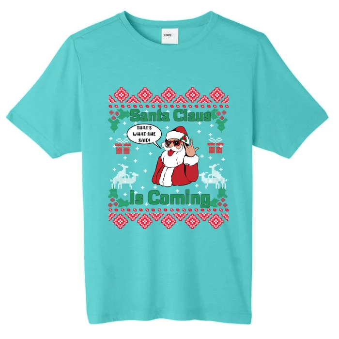 Santa Claus Is Coming That What She Said Ugly Christmas Great Gift ChromaSoft Performance T-Shirt