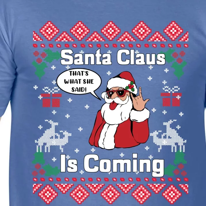 Santa Claus Is Coming That What She Said Ugly Christmas Cute Gift Comfort Colors T-Shirt