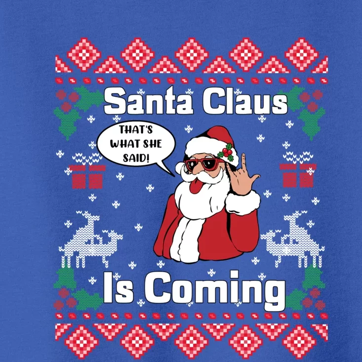 Santa Claus Is Coming That What She Said Ugly Christmas Cute Gift Toddler T-Shirt